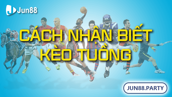 Cách nhận biết kèo tuồng